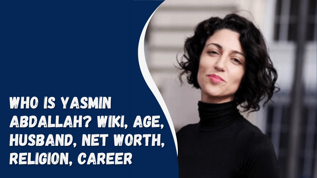 Who is Yasmin Abdallah? Wiki, Age, Husband, Net Worth, Religion, Career