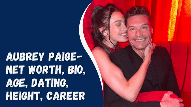 Aubrey Paige- Net Worth, Bio, Age, Dating, Height, Career