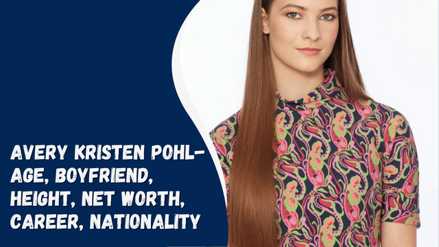Avery Kristen Pohl- Age, Boyfriend, Height, Net Worth, Career, Nationality