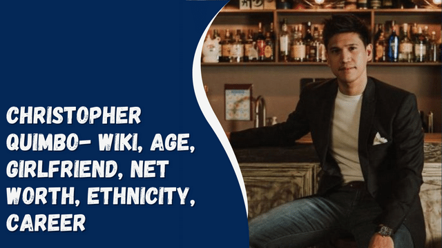 Christopher Quimbo- Wiki, Age, Girlfriend, Net Worth, Ethnicity, Career
