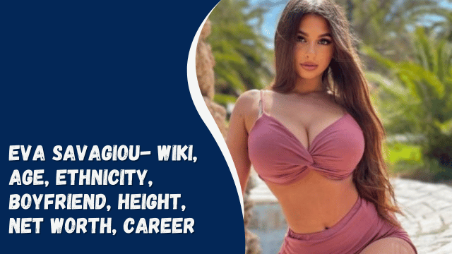 Eva Savagiou- Wiki, Age, Ethnicity, Boyfriend, Height, Net Worth, Career