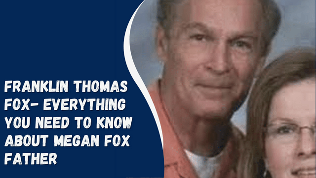 Franklin Thomas Fox- Everything You Need To Know About Megan Fox Father