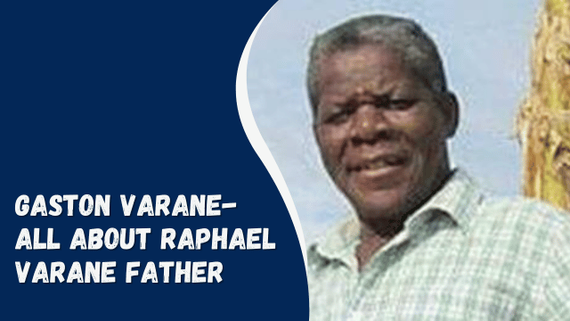 Gaston Varane- All About Raphael Varane Father