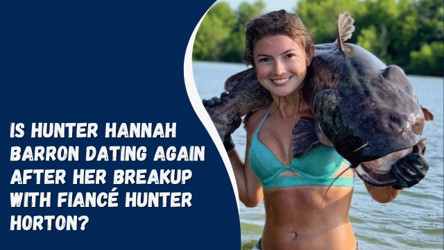 Is Hunter Hannah Barron Dating Again After Her Breakup With Fiancé Hunter Horton?