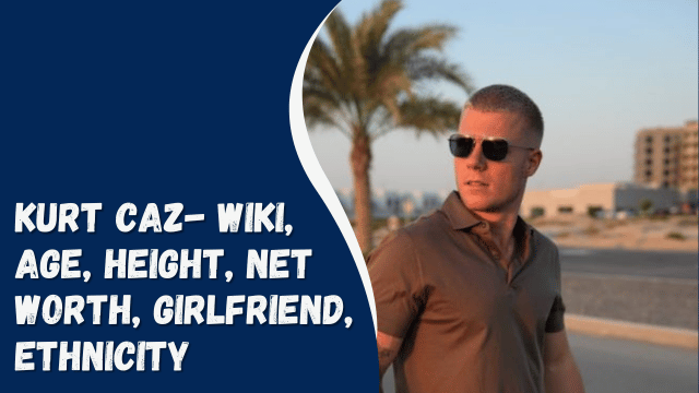 Kurt Caz- Wiki, Age, Height, Net Worth, Girlfriend, Ethnicity