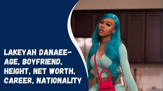 Lakeyah Danaee- Age, Boyfriend, Height, Net Worth, Career, Nationality