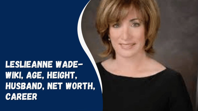 LeslieAnne Wade- Wiki, Age, Height, Husband, Net Worth, Career