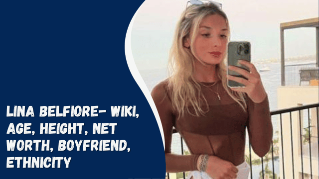 Lina Belfiore- Wiki, Age, Height, Net Worth, Boyfriend, Ethnicity