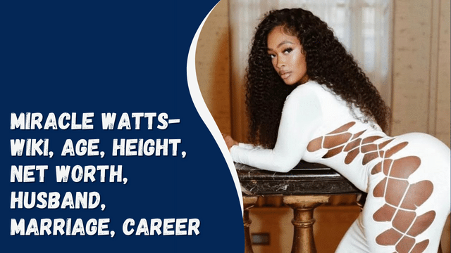 Miracle Watts- Wiki, Age, Height, Net Worth, Husband, Marriage, Career