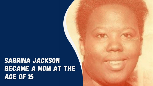 Sabrina Jackson Became A Mom At The Age Of 15