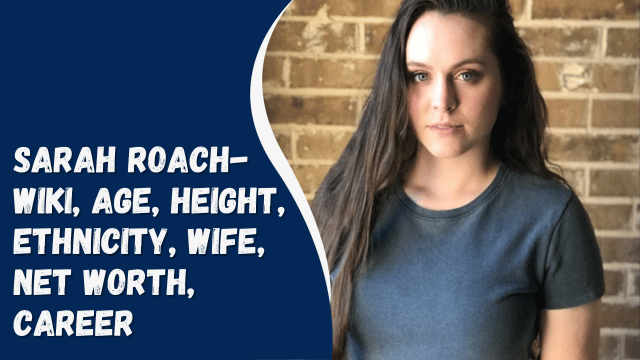 Sarah Roach- Wiki, Age, Height, Ethnicity, Wife, Net Worth, Career