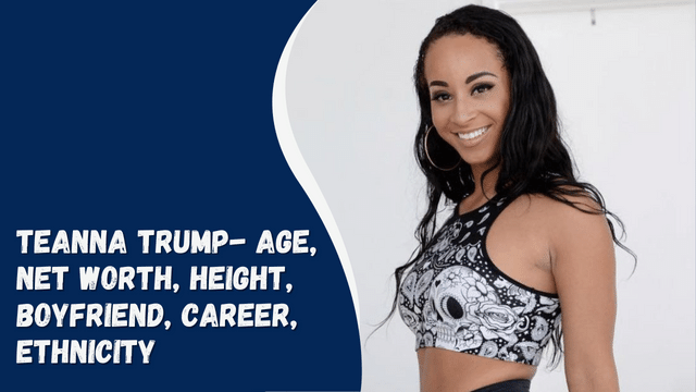 Teanna Trump- Age, Net Worth, Height, Boyfriend, Career, Ethnicity