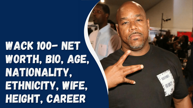Wack 100- Net Worth, Bio, Age, Nationality, Ethnicity, Wife, Height, Career