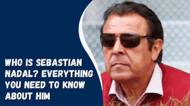 Who Is Sebastian Nadal? Everything You Need To Know About Him