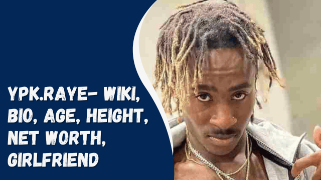Ypk.raye- Wiki, Bio, Age, Height, Net Worth, Girlfriend