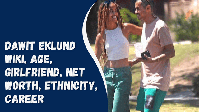 Dawit Eklund Wiki, Age, Girlfriend, Net Worth, Ethnicity, Career