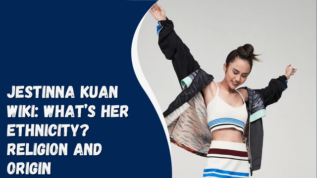Jestinna Kuan Wiki: What’s Her Ethnicity? Religion And Origin