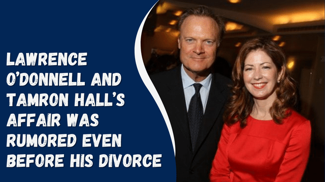 Lawrence O’Donnell And Tamron Hall’s Affair Was Rumored Even Before His Divorce 
