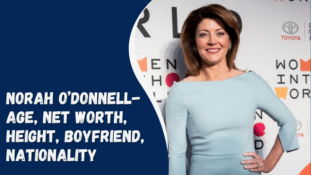 Norah O’Donnell- Age, Net Worth, Height, Boyfriend, Nationality