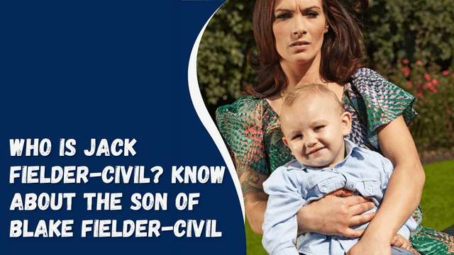 Who Is Jack Fielder-Civil? Know About The Son Of Blake Fielder-Civil