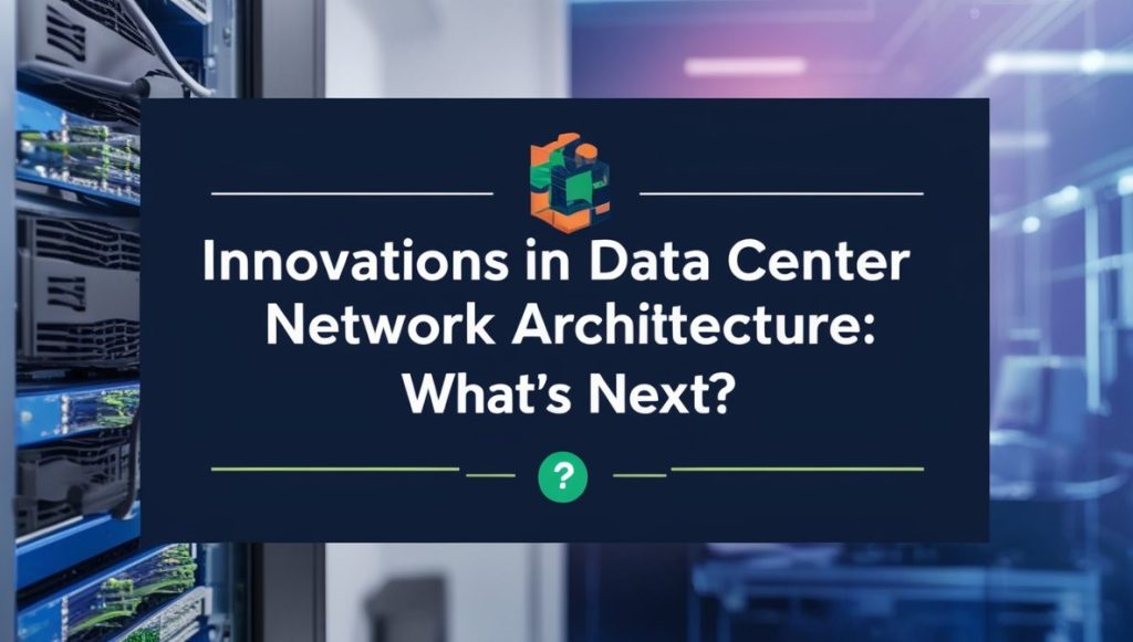 Innovations in Data Center Network Architecture: What’s Next? 1 Innovations in Data Center Network Architecture: What’s Next?